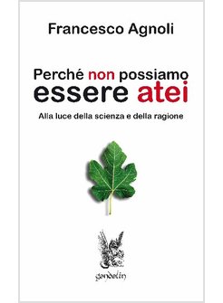PERCHE' NON POSSIAMO ESSERE ATEI. ALLA LUCE DELLA SCIENZA E DELLA RAGIONE