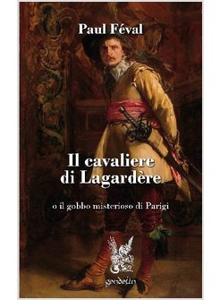 IL CAVALIERE DI LAGARDERE O IL GOBBO MISTERIOSO DI PARIGI