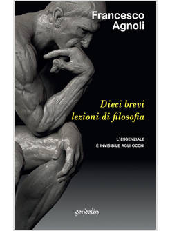 DIECI BREVI LEZIONI DI FILOSOFIA. L'ESSENZIALE E' INVISIBILE AGLI OCCHI