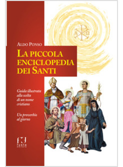 LA PICCOLA ENCICLOPEDIA DEI SANTI.GUIDA ILLUSTRATA ALLA SCELTA DI UN NOME 
