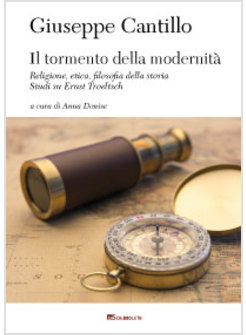 IL TORMENTO DELLA MODERNITA'. RELIGIONE, ETICA, FILOSOFIA DELLA STORIA