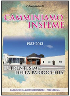 CAMMINIAMO INSIEME. IL TRENTESIMO DELLA PARROCCHIA (1983-2013)