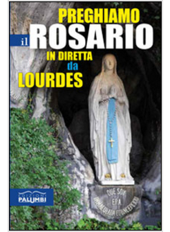 PREGHIAMO IL ROSARIO IN DIRETTA DA LOURDES