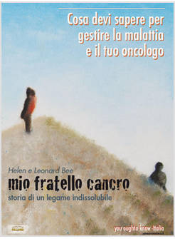 MIO FRATELLO CANCRO. COSA DEVI SAPERE PER GESTIRE LA MALATTIA E IL TUO ONCOLOGO