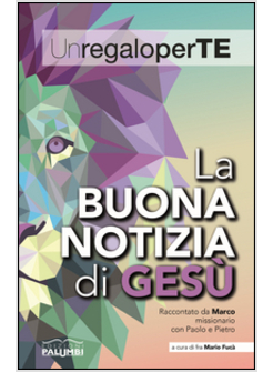 LA BUONA NOTIZIA DI GESU'. RACCONTATO DA MARCO MISSIONARIO CON PAOLO E PIETRO