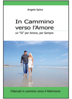 IN CAMMINO VERSO L'AMORE. UN "SI" PER AMORE, PER SEMPRE