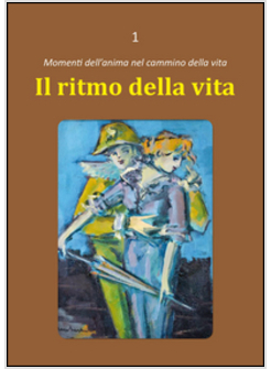 IL RITMO DELLA VITA. MOMENTI DELL'ANIMA NEL CAMMINO DELLA VITA