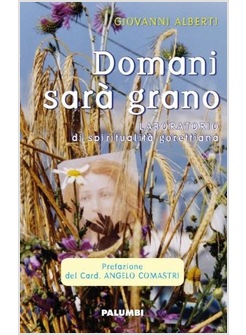 DOMANI SARA' GRANO. LABORATORIO DI SPIRITUALITA' GORETTIANA