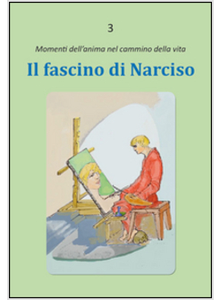 IL FASCINO DI NARCISO. MOMENTI DELL'ANIMA NEL CAMMINO DELLA VITA