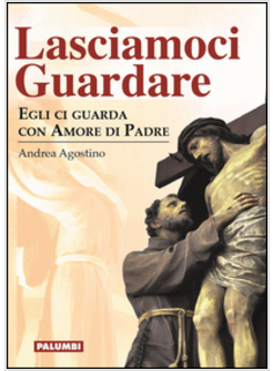 LASCIAMOCI GUARDARE. EGLI CI GUARDA CON AMORE DI PADRE