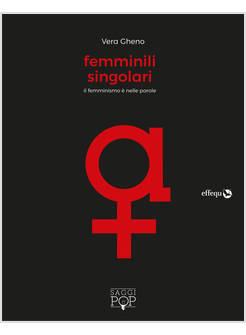 FEMMINILI SINGOLARI. IL FEMMINISMO E' NELLE PAROLE