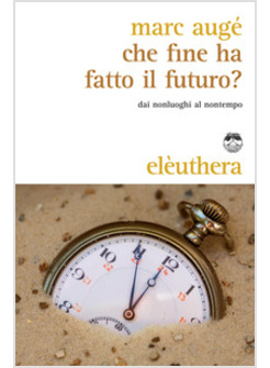 CHE FINE HA FATTO IL FUTURO? DAI NON LUOGHI AL NONTEMPO