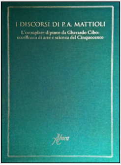 DISCORSI DI P.A. MATTIOLI. L'ESEMPLARE DIPINTO DA GHERARDO CIBO: ECCELLENZA DI A