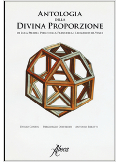 ANTOLOGIA DELLA DIVINA PROPORZIONE DI LUCA PACIOLI, PIERO DELLA FRANCESCA E LEON