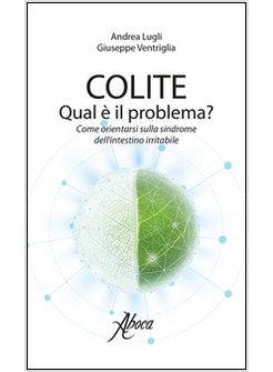 COLITE QUAL E' IL PROBLEMA. COME ORIENTARSI SULLA SINDROME DELL'INTESTINO IRRITA