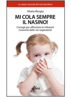 MI COLA SEMPRE IL NASINO! CONSIGLI PER AFFRONTARE LE INFEZIONI RICORRENTI DELLE 