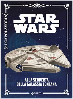 ALLA SCOPERTA DELLA GALASSIA LONTANA. STAR WARS