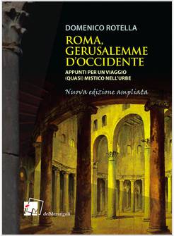 ROMA, GERUSALEMME D'OCCIDENTE. APPUNTI PER UN VIAGGIO (QUASI) MISTICO NELL'URBE