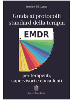 GUIDA AI PROTOCOLLI STANDARD DELLA TERAPIA EMDR PER TERAPEUTI, SUPERVISORI