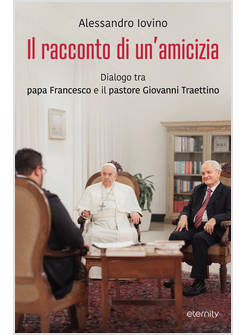 IL RACCONTO DI UN'AMICIZIA DIALOGO TRA PAPA FRANCESCO E IL PASTORE TRAETTINO 