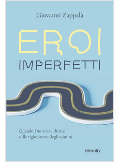 EROI IMPERFETTI QUANDO DIO SCRIVE DIRITTO SULLE RIGHE STORTE DEGLI UOMINI