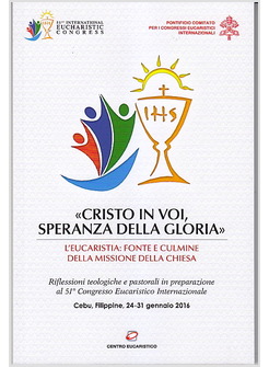 CRISTO IN VOI, SPERANZA DELLA GLORIA. L'EUCARISTIA: FONTE E CULMINE