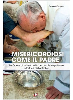 «MISERICORDIOSI COME IL PADRE LE OPERE DI MISERICORDIA CORPORALE E SPIRITUALE 
