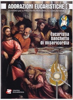 ADORAZIONI EUCARISTICHE. EUCARISTIA, BANCHETTO DI MISERICORDIA. 