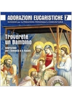 ADORAZIONI EUCARISTICHE. TROVERETE UN BAMBINO. ADORAZIONI PER L'AVVENTO