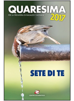 QUARESIMA 2017. SETE DI TE. PER LA PREGHIERA DI RAGAZZI E GIOVANI