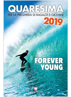 QUARESIMA 2019. FOREVER YOUNG. PER LA PREGHIERA DI RAGAZZI E GIOVANI