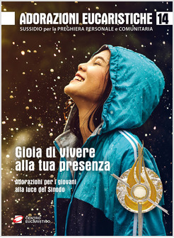 GIOIA DI VIVERE ALLA TUA PRESENZA. ADORAZIONI PER I GIOVANI ALLA LUCE DEL SINODO