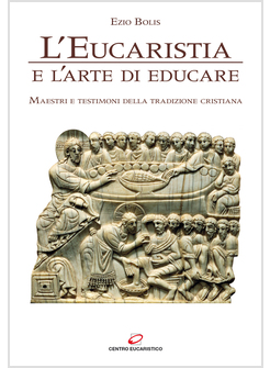 L'EUCARISTIA E L'ARTE DI EDUCARE MAESTRI E TESTIMONI DELLA TRADIZIONE CRISTIANA