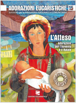 ADORAZIONI EUCARISTICHE 15 L'ATTESO. ADORAZIONI PER L'AVVENTO E IL NATALE