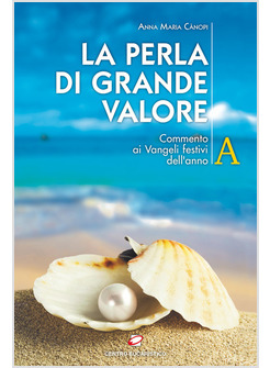 LA PERLA DI GRANDE VALORE. COMMENTO AI VANGELI FESTIVI DELL'ANNO A