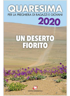 QUARESIMA 2020. UN DESERTO FIORITO. PER LA PREGHIERA DI RAGAZZI E GIOVANI