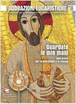 GUARDATE LE MIE MANI. ADORAZIONI PER LA QUARESIMA E LA PASQUA