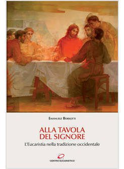 ALLA TAVOLA DEL SIGNORE. L'EUCARISTIA NELLA TRADIZIONE OCCIDENTALE