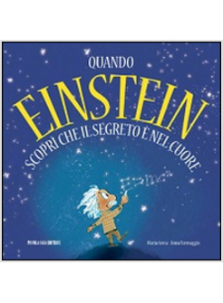 QUANDO EINSTEIN SCOPRI' CHE IL SEGRETO E' NEL CUORE.