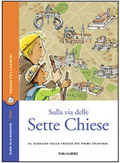 SULLA VIA DELLE SETTE CHIESE. AL GIUBILEO SULLE TRACCE DEI PRIMI CRISTIANI