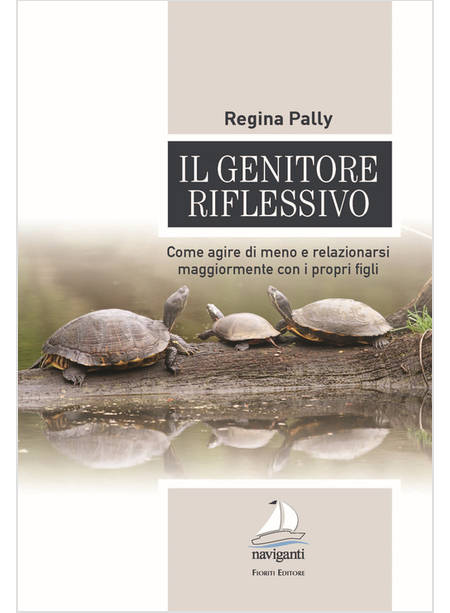 IL GENITORE RIFLESSIVO. COME AGIRE DI MENO E RELAZIONARSI MAGGIORMENTE