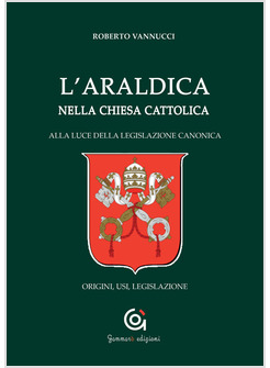 L' ARALDICA NELLA CHIESA CATTOLICA ALLA LUCE DELLA LEGISLAZIONE CANONICA