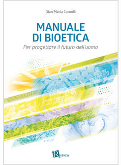 MANUALE DI BIOETICA PER PROGETTARE IL FUTURO DELL'UOMO