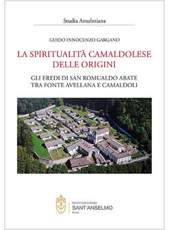 LA SPIRITUALITA' CAMALDOLESE DELLE ORIGINI GLI EREDI DI SAN ROMUALDO ABATE 