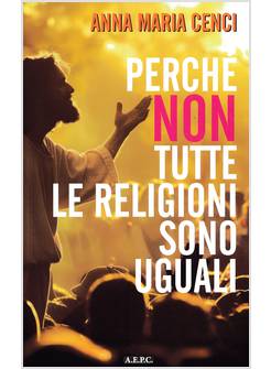 PERCHE' NON TUTTE LE RELIGIONI SONO UGUALI