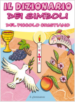 IL DIZIONARIO DEI SIMBOLI DEL PICCOLO CRISTIANO 