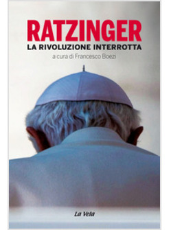 RATZINGER LA RIVOLUZIONE INTERROTTA