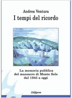 I TEMPI DEL RICORDO. LA MEMORIA PUBBLICA DEL MASSACRO DI MONTE SOLE DAL 1945