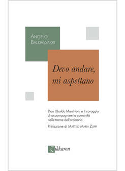 DEVO ANDARE, MI ASPETTANO. DON UBALDO MARCHIONI E IL CORAGGIO DI ACCOMPAGNARE LA