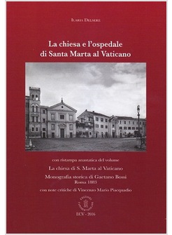 LA CHIESA E L'OSPEDALE DI SANTA MARTA AL VATICANO. CON RISTAMPA ANASTATICA